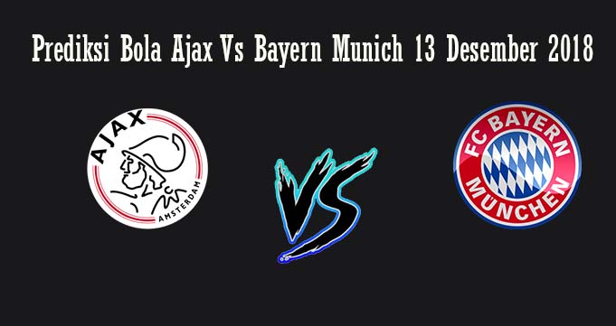 Prediksi Bola Ajax Vs Bayern Munich 13 Desember 2018