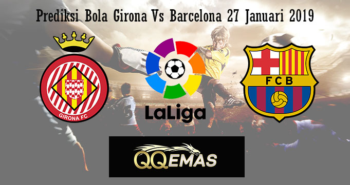 Prediksi Bola Girona Vs Barcelona 27 Januari 2019