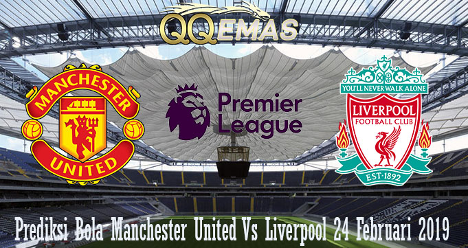 Prediksi Bola Manchester United Vs Liverpool 24 Februari 2019