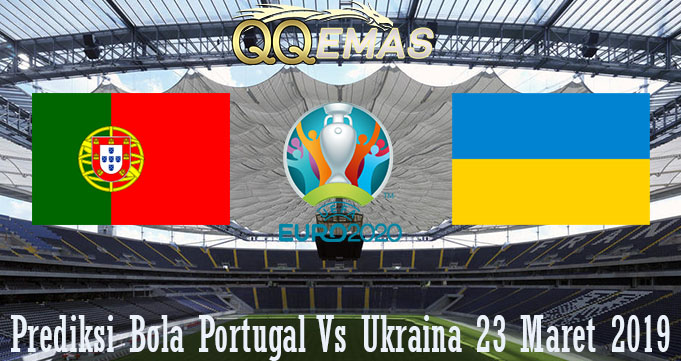 Prediksi Bola Portugal Vs Ukraina 23 Maret 2019