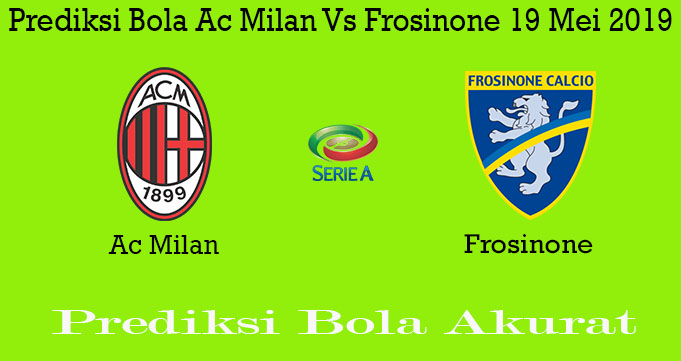 Prediksi Bola Ac Milan Vs Frosinone 19 Mei 2019