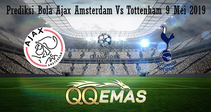 Prediksi Bola Ajax Amsterdam Vs Tottenham 9 Mei 2019