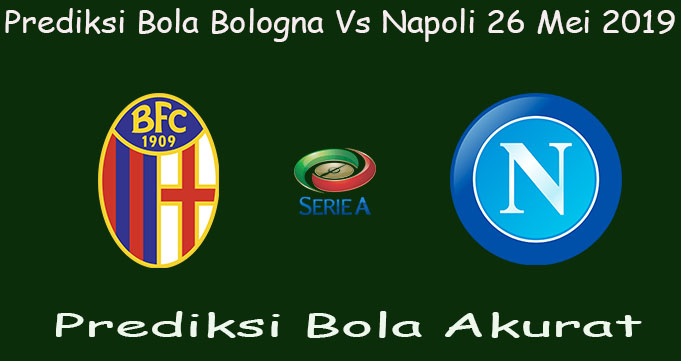 Prediksi Bola Bologna Vs Napoli 26 Mei 2019
