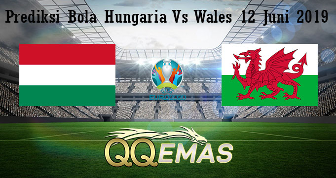 Prediksi Bola Hungaria Vs Wales 12 Juni 2019