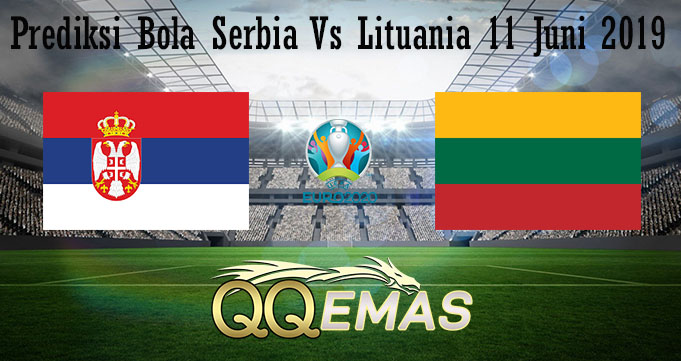 Prediksi Bola Serbia Vs Lituania 11 Juni 2019