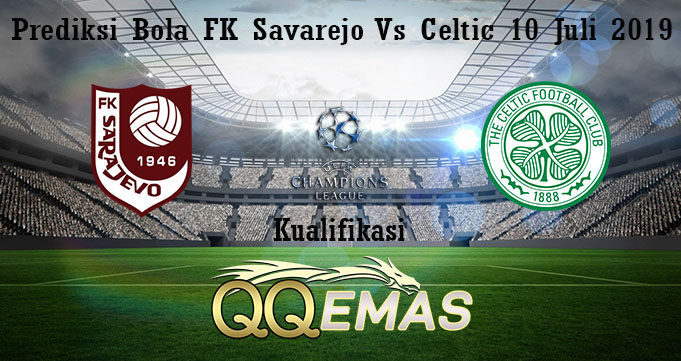 Prediksi Bola FK Savarejo Vs Celtic 10 Juli 2019