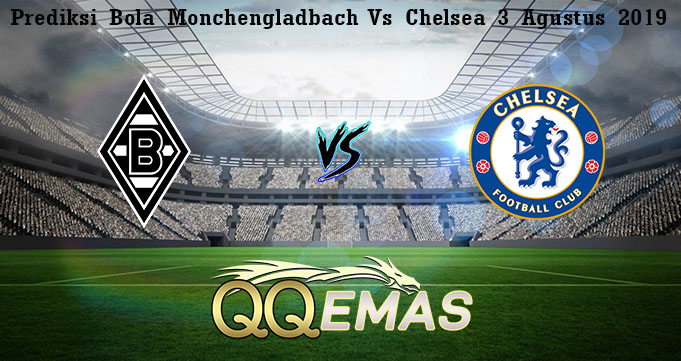 Prediksi Bola Monchengladbach Vs Chelsea 3 Agustus 2019