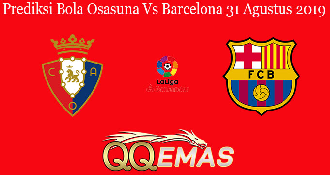 Prediksi Bola Osasuna Vs Barcelona 31 Agustus 2019