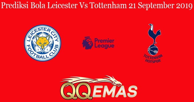 Prediksi Bola Leicester Vs Tottenham 21 September 2019