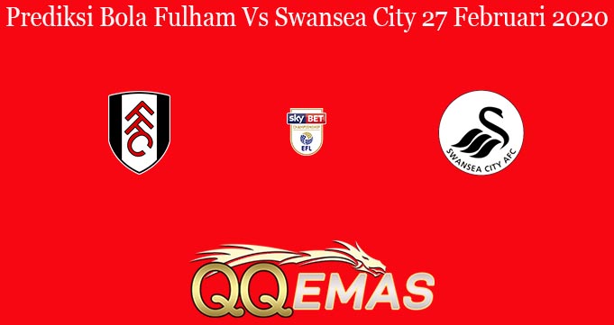 Prediksi Bola Fulham Vs Swansea City 27 Februari 2020