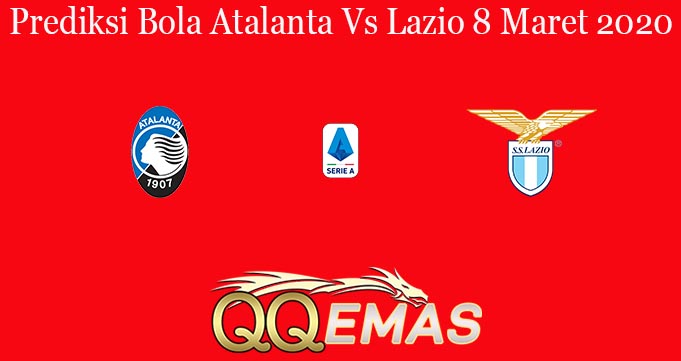 Prediksi Bola Atalanta Vs Lazio 8 Maret 2020