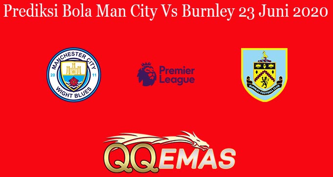 Prediksi Bola Man City Vs Burnley 23 Juni 2020