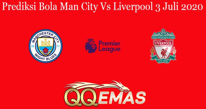 Prediksi Bola Man City Vs Liverpool 3 Juli 2020