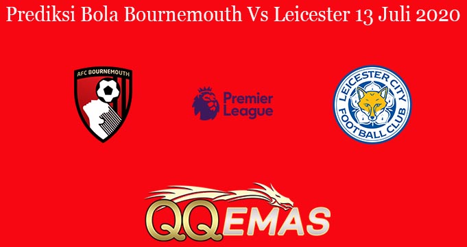 Prediksi Bola Bournemouth Vs Leicester 13 Juli 2020