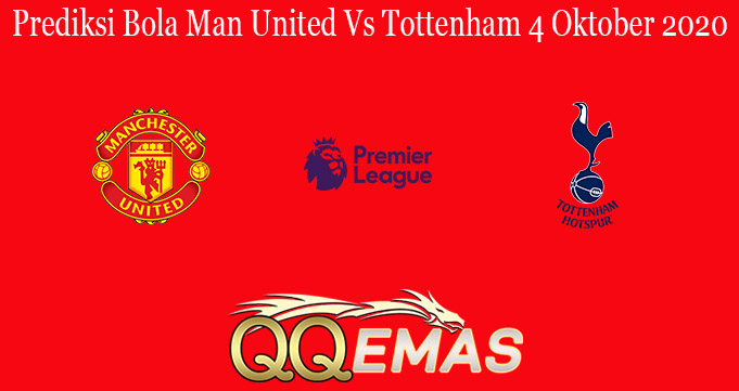 Prediksi Bola Man United Vs Tottenham 4 Oktober 2020