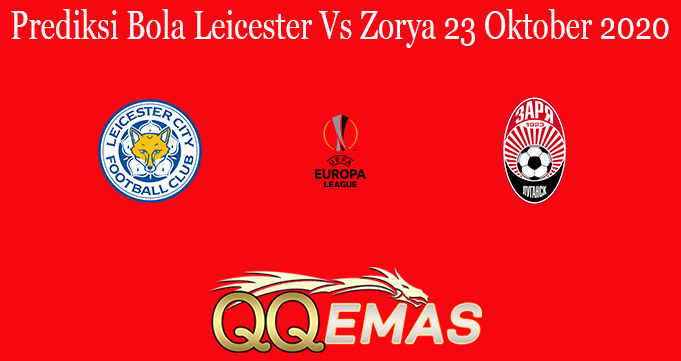 Prediksi Bola Leicester Vs Zorya 23 Oktober 2020