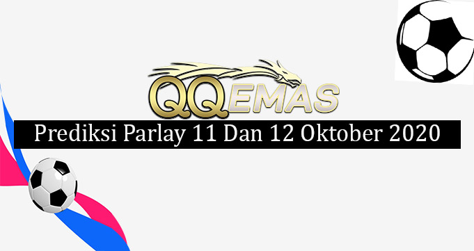 Prediksi Mix Parlay 11 Dan 12 Oktober 2020