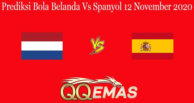Prediksi Bola Belanda Vs Spanyol 12 November 2020