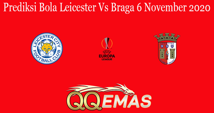 Prediksi Bola Leicester Vs Braga 6 November 2020
