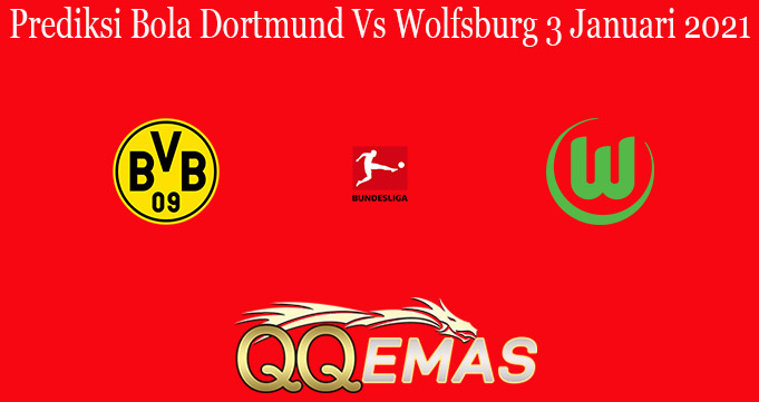 Prediksi Bola Dortmund Vs Wolfsburg 3 Januari 2021