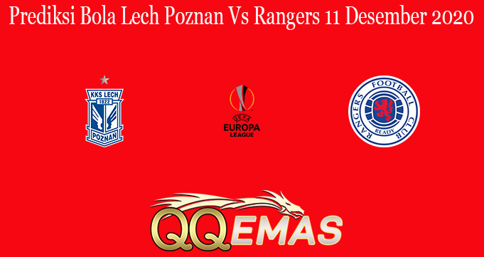 Prediksi Bola Lech Poznan Vs Rangers 11 Desember 2020