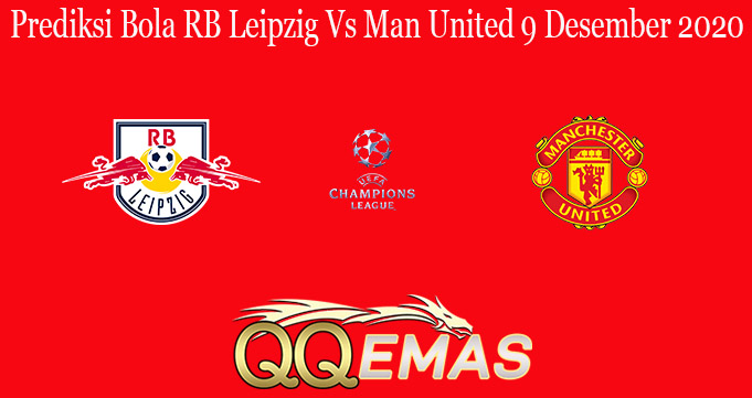 Prediksi Bola RB Leipzig Vs Man United 9 Desember 2020