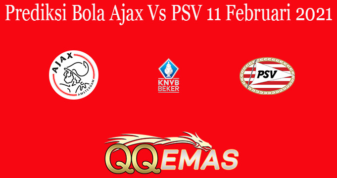 Prediksi Bola Ajax Vs PSV 11 Februari 2021