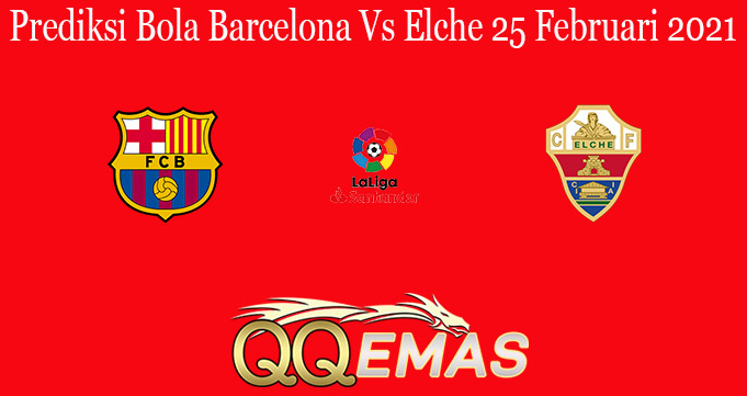 Prediksi Bola Barcelona Vs Elche 25 Februari 2021