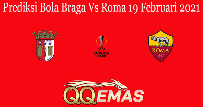 Prediksi Bola Braga Vs Roma 19 Februari 2021