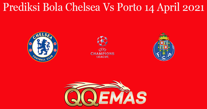 Prediksi Bola Chelsea Vs Porto 14 April 2021