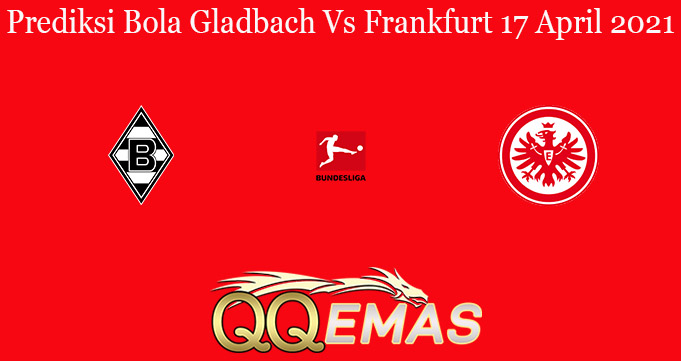 Prediksi Bola Gladbach Vs Frankfurt 17 April 2021