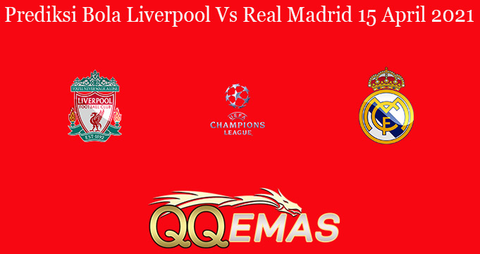 Prediksi Bola Liverpool Vs Real Madrid 15 April 2021