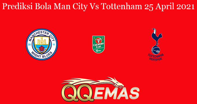 Prediksi Bola Man City Vs Tottenham 25 April 2021