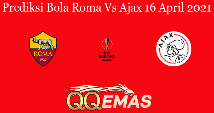 Prediksi Bola Roma Vs Ajax 16 April 2021
