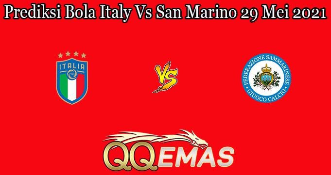 Prediksi Bola Italy Vs San Marino 29 Mei 2021