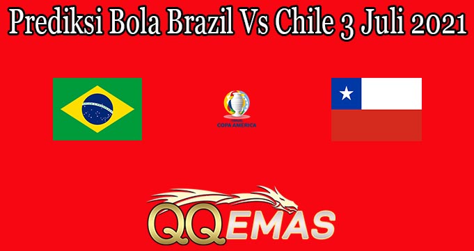 Prediksi Bola Brazil Vs Chile 3 Juli 2021