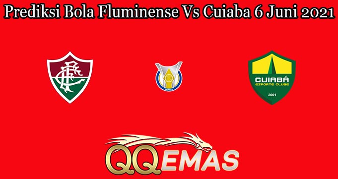 Prediksi Bola Fluminense Vs Cuiaba 6 Juni 2021