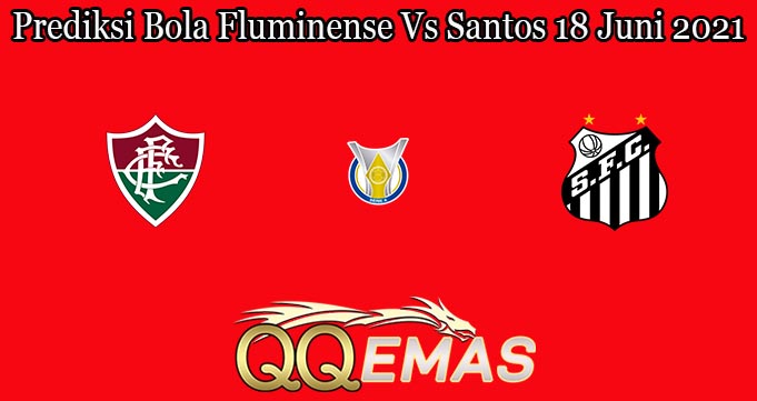 Prediksi Bola Fluminense Vs Santos 18 Juni 2021