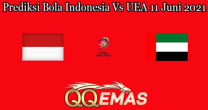 Prediksi Bola Indonesia Vs UEA 11 Juni 2021