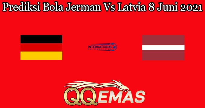 Prediksi Bola Jerman Vs Latvia 8 Juni 2021