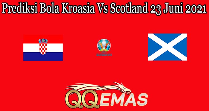 Prediksi Bola Kroasia Vs Scotland 23 Juni 2021