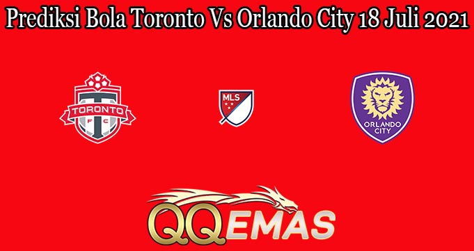 Prediksi Bola Toronto Vs Orlando City 18 Juli 2021