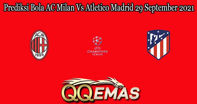 Prediksi Bola AC Milan Vs Atletico Madrid 29 September 2021