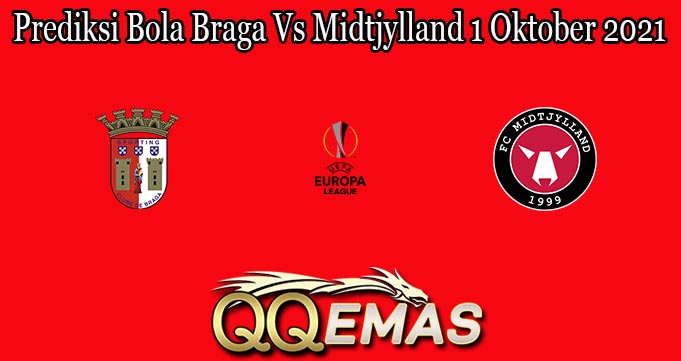 Prediksi Bola Braga Vs Midtjylland 1 Oktober 2021