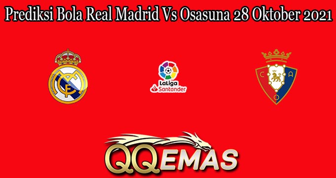 Prediksi Bola Real Madrid Vs Osasuna 28 Oktober 2021