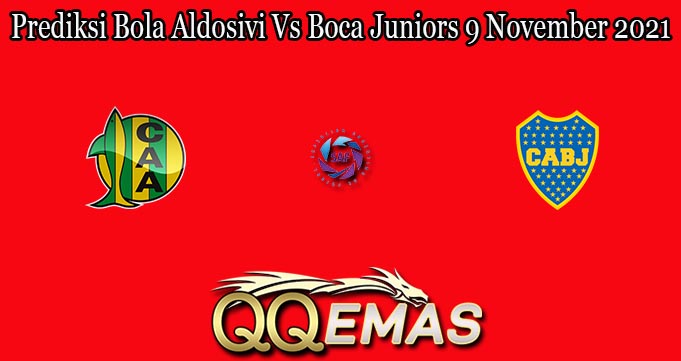 Prediksi Bola Aldosivi Vs Boca Juniors 9 November 2021