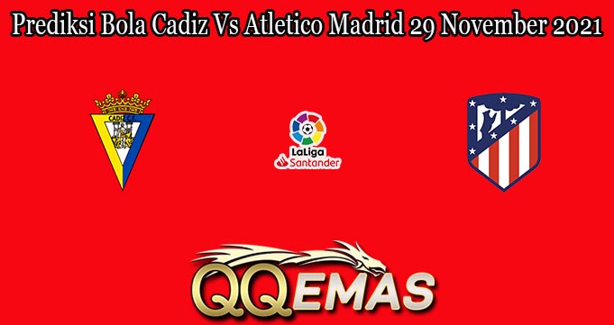 Prediksi Bola Cadiz Vs Atletico Madrid 29 November 2021