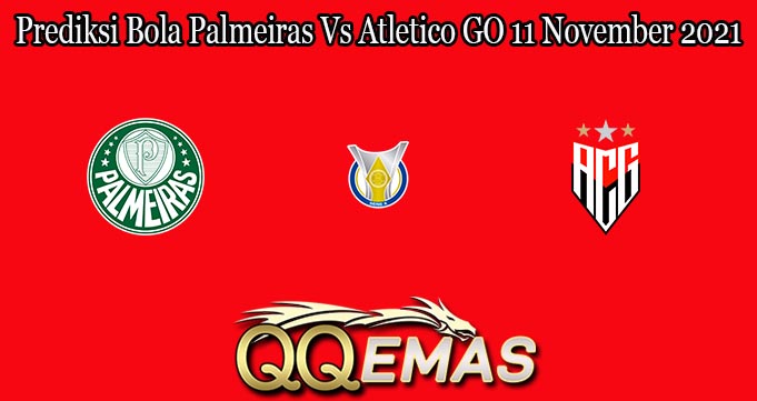 Prediksi Bola Palmeiras Vs Atletico GO 11 November 2021