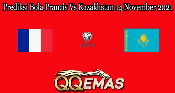 Prediksi Bola Prancis Vs Kazakhstan 14 November 2021