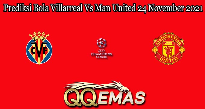 Prediksi Bola Villarreal Vs Man United 24 November 2021